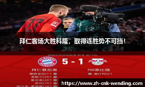 拜仁客场大胜科隆，取得连胜势不可挡！