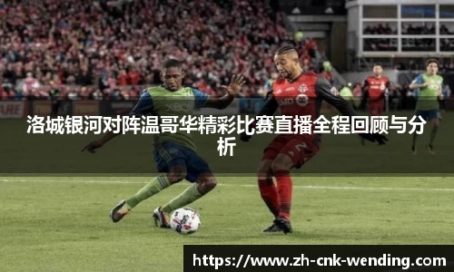 洛城银河对阵温哥华精彩比赛直播全程回顾与分析