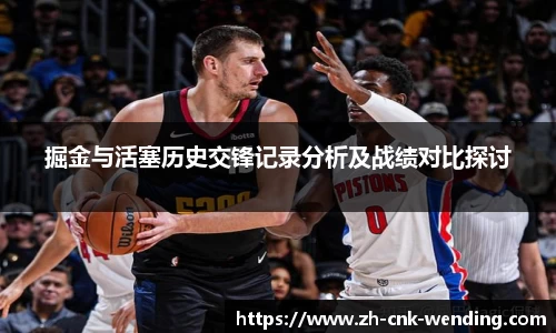 掘金与活塞历史交锋记录分析及战绩对比探讨